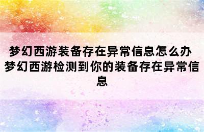 梦幻西游装备存在异常信息怎么办 梦幻西游检测到你的装备存在异常信息